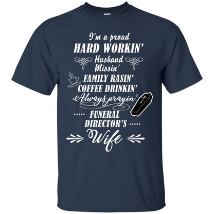 I'm A Proud Hard Workin' Husband Missin' Family Rasin' Coffee Drinkin' Always Prayin' Funeral Director's Wife Navy