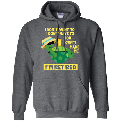 I Don't Want To I Don't Have To You Can't Make Me I'm Retired Shirt Dark Heather