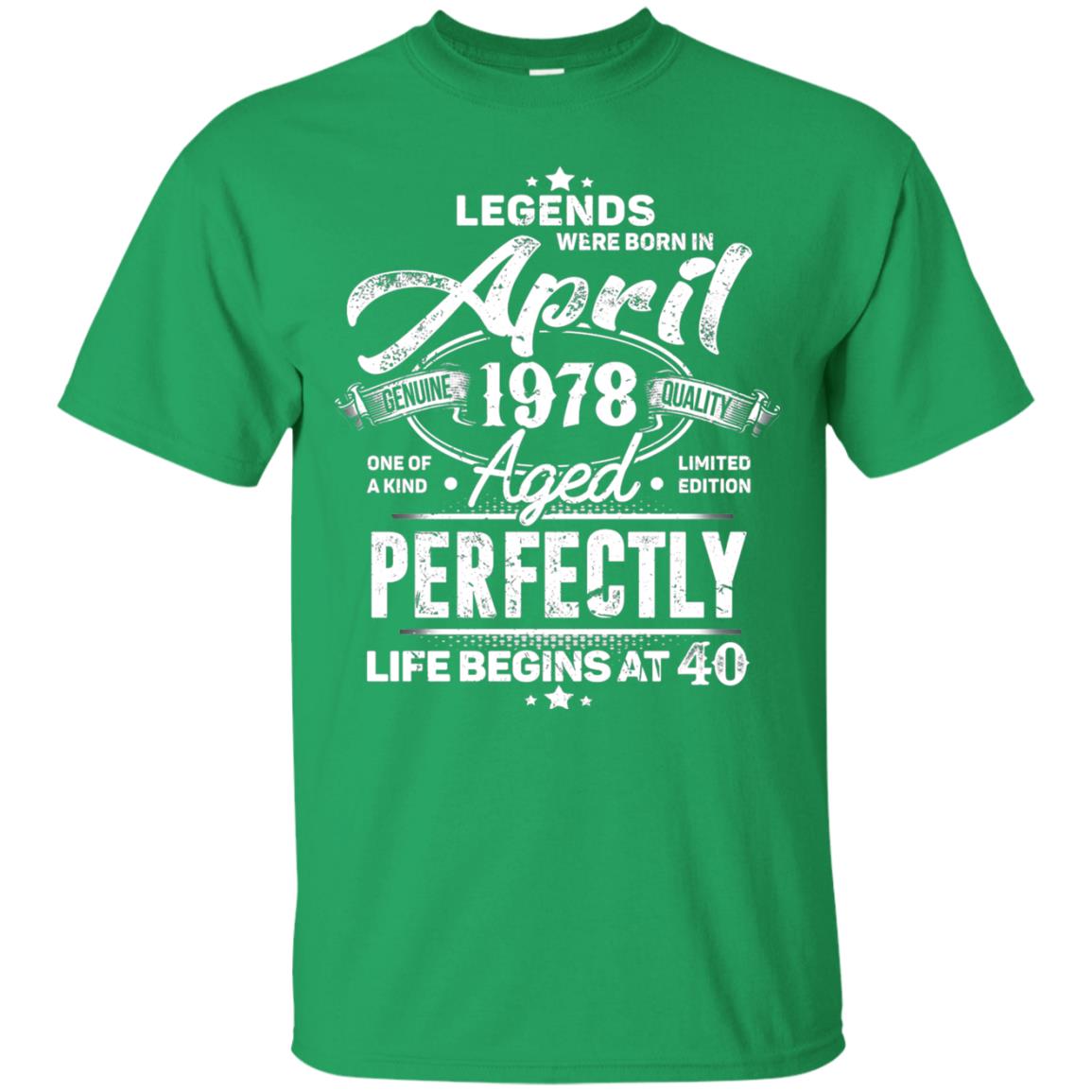 Legends Were Born In April 1978 One Of A Kind Aged Limited Edition 40th Birthday Irish Green
