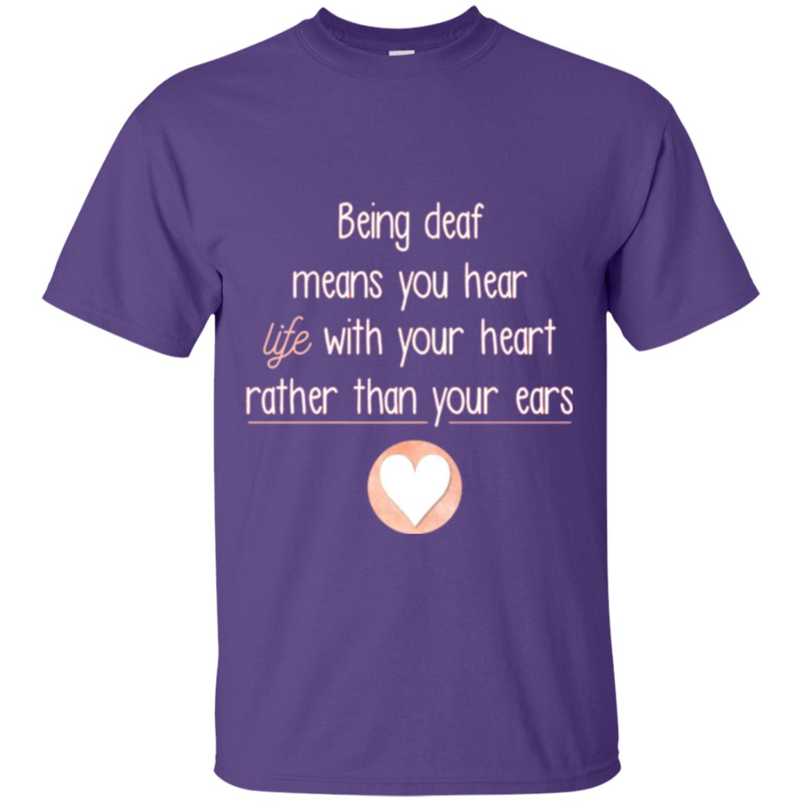 Deaf T-shirt Being Deaf Means You Hear Life With Your Heart Purple