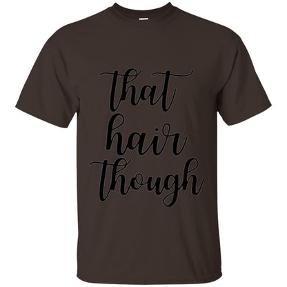 That Hair Though T-shirt Dark Chocolate