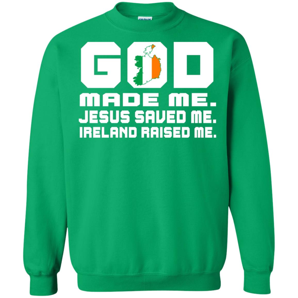 God Made Me Jesus Saved Me Ireland Raised Me Irish Gift Shirt Irish Green