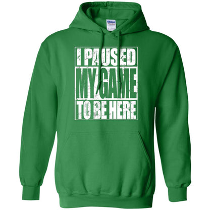 Funny Gamer T-shirt I Paused My Game To Be Here Irish Green