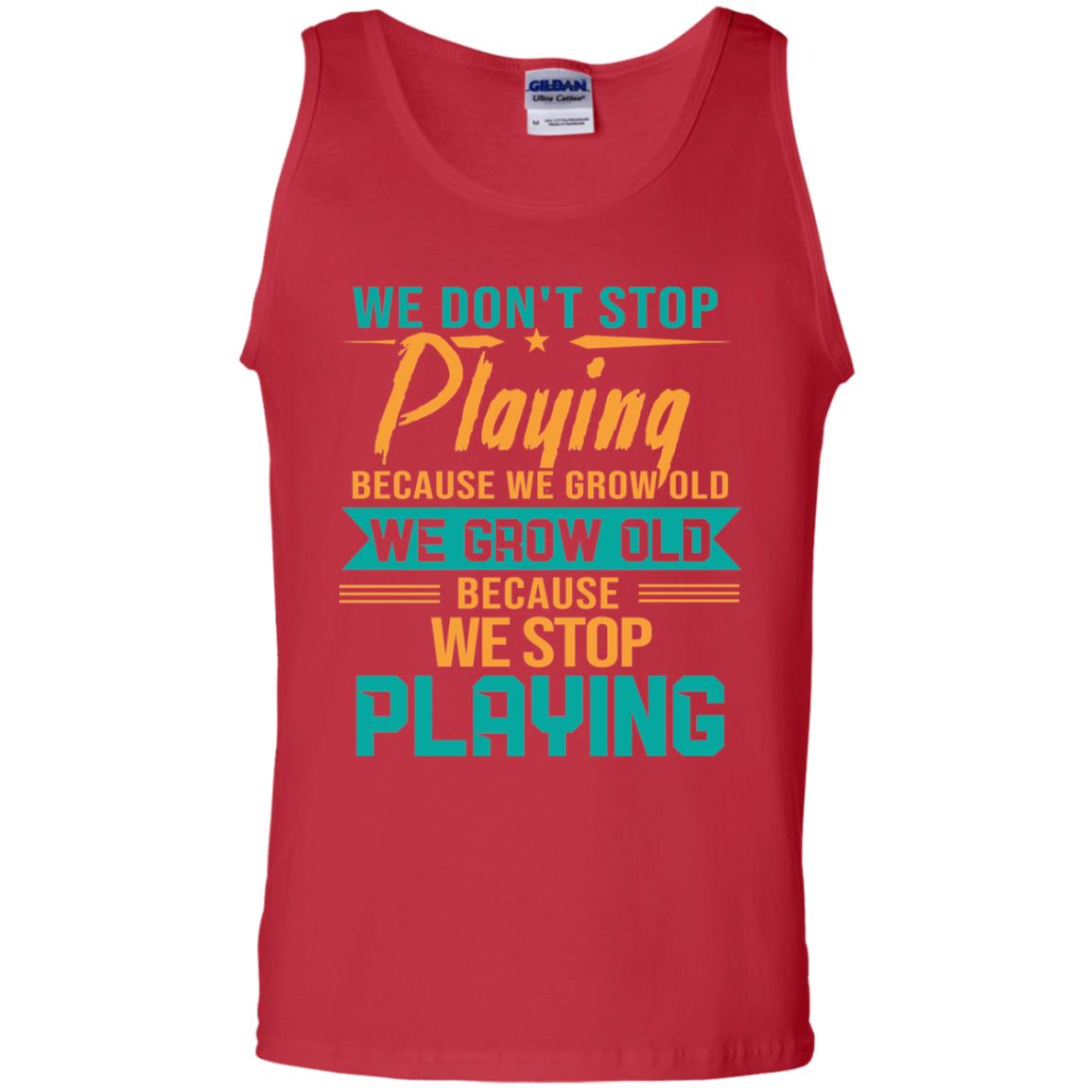 We Don't Stop Playing Because We Grow Old We Grow Old Because We Stop Playing Red