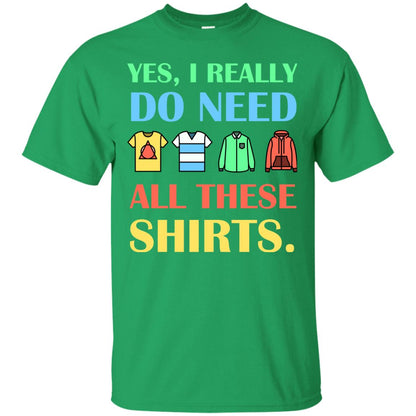 Yes I Really Do Need All These Shirts Irish Green