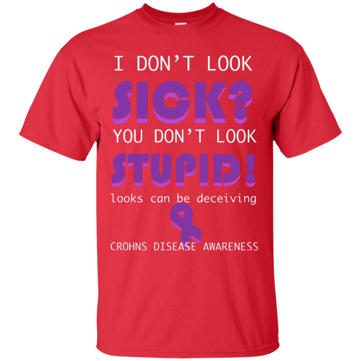 I Dont Look Sick You Dont Look Stupidlooks Can Be Deceiving Crohns Disease Awareness Red