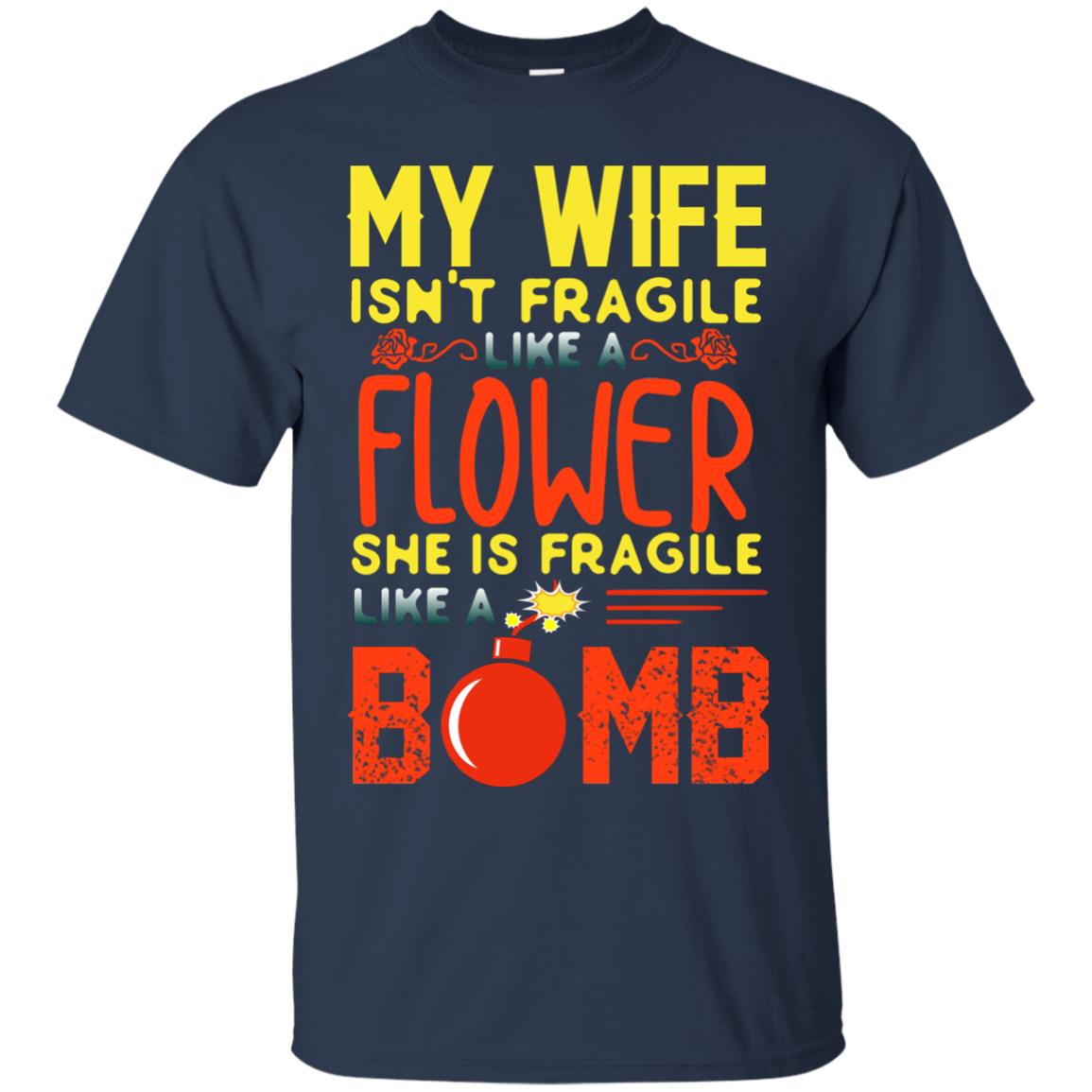 My Wife Isn_t Fragile Like A Flower She Is Fragile Like A Bomb Shirt For Husband Navy