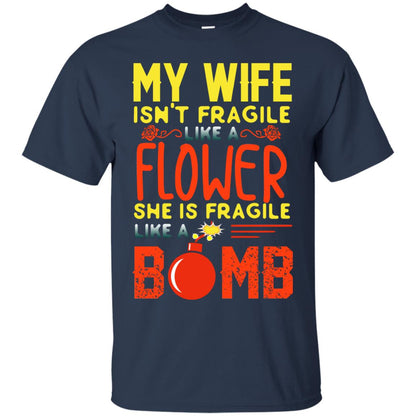 My Wife Isn_t Fragile Like A Flower She Is Fragile Like A Bomb Shirt For Husband Navy