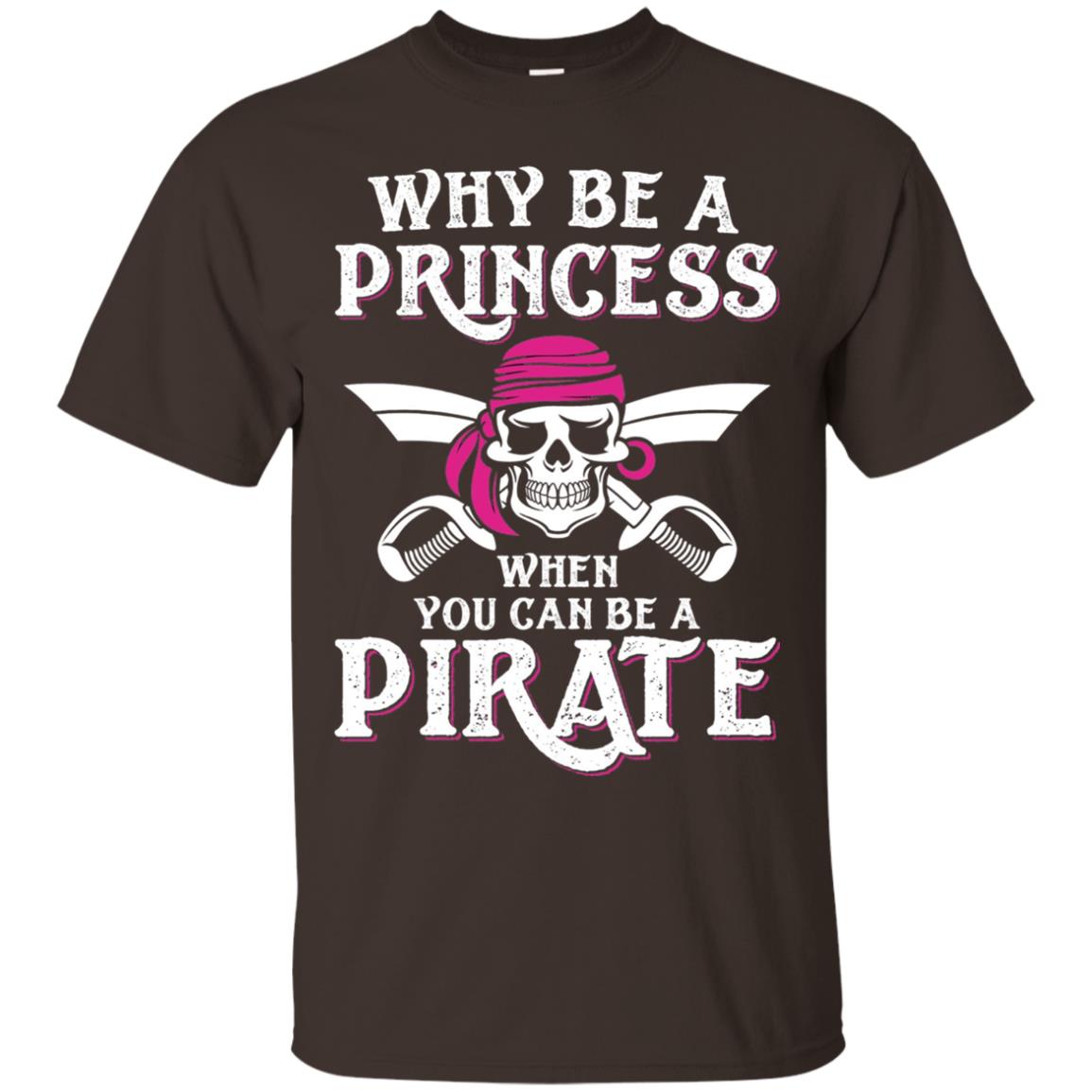 Why Be A Princess When You Can Be A Pirate T-shirt Dark Chocolate