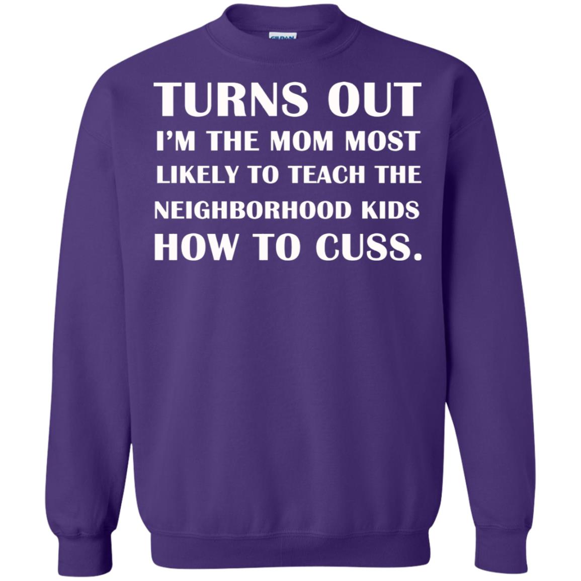 Turns Out I'm The Mom Most Likely To Teach The Neighborhood Kids How To Cuss Shirt Purple
