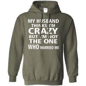 My Husband Thinks Im Carzy But Im Not The One Who Married Me Shirts