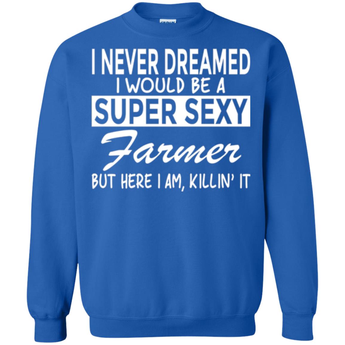 Farmer T-shirt I Never Dreamed I Would Be A Super Sexy Farmer Royal