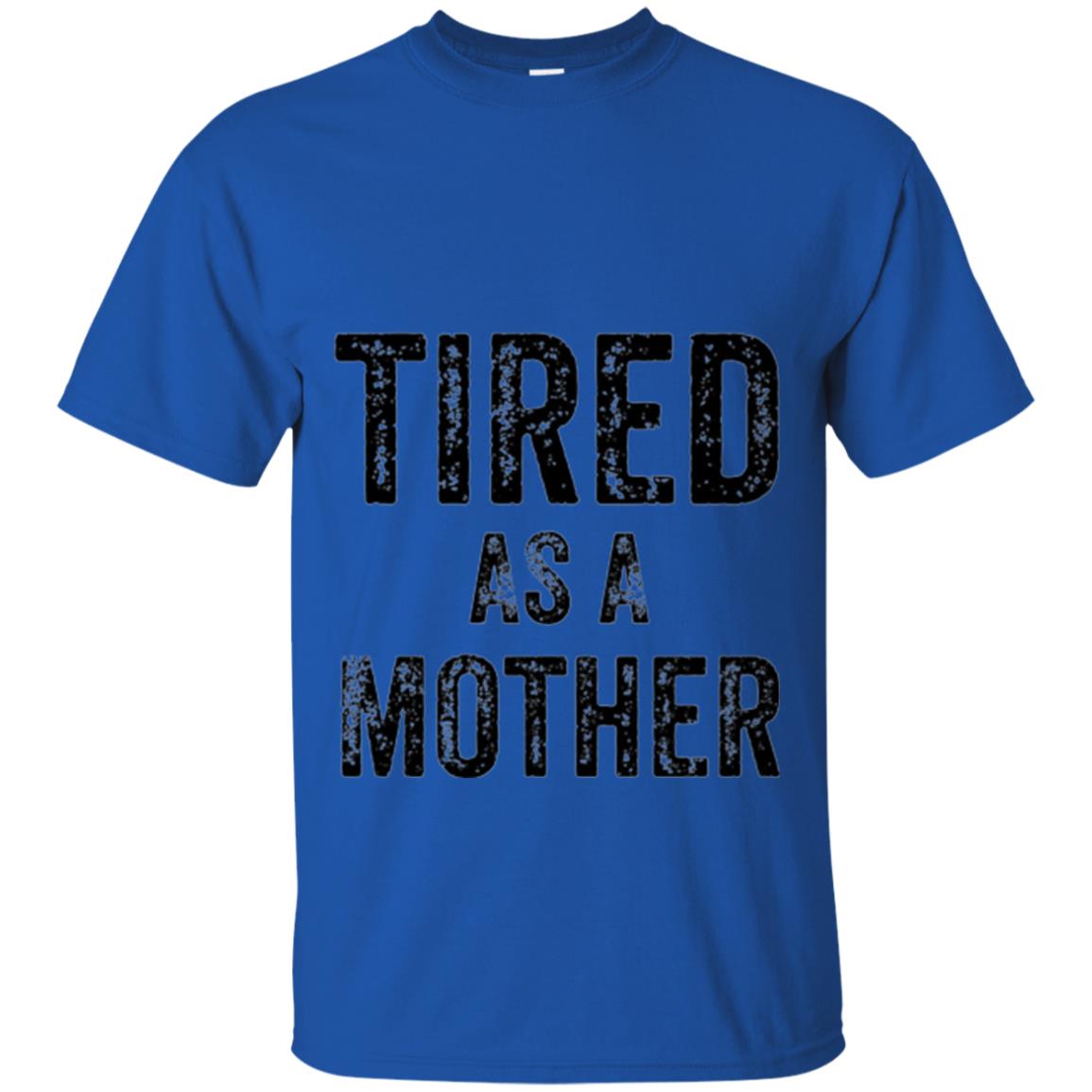 Mom T-shirt Tired As A Mother T-shirt Royal