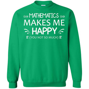 Mathematics Makes Me Happy You Not So Much Math Lovers ShirtG180 Gildan Crewneck Pullover Sweatshirt 8 oz.