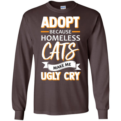 Adopt Because Homeless Cats Make Me Ugly Cry Shirt Dark Chocolate
