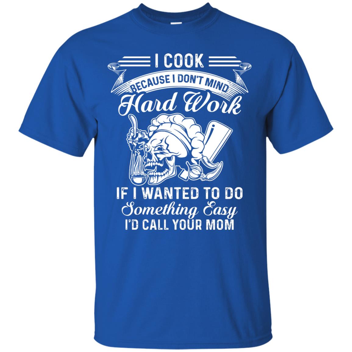 I Cook Because I Don_t Mind Hard Work Funny Shirt For Cooking Lover Royal