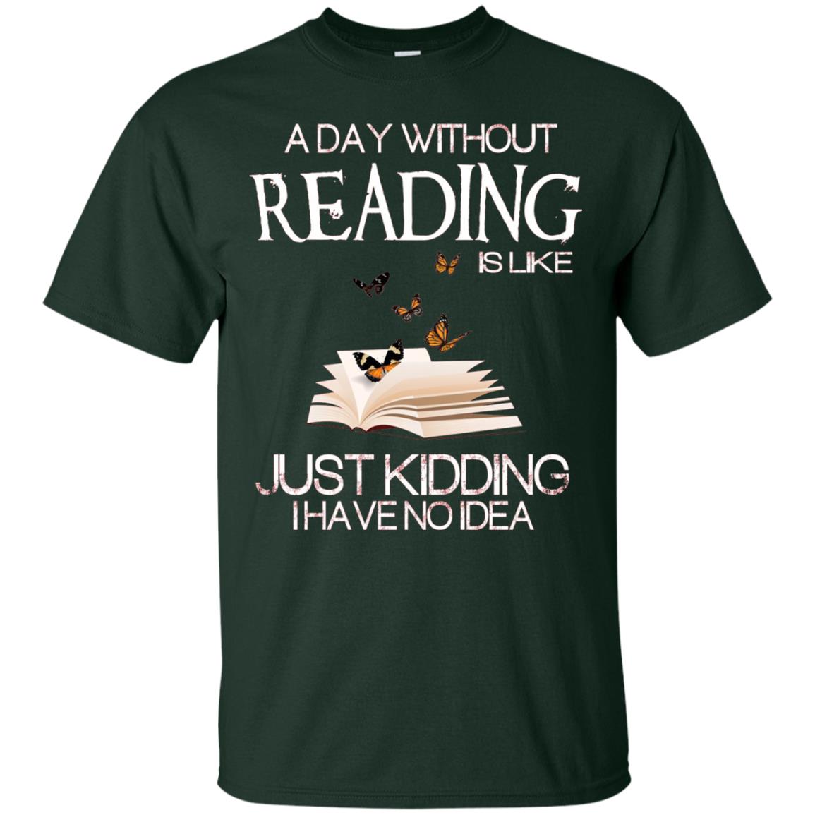 A Day Without Reading Is Like Just Kidding Bookworm T-shirt Forest