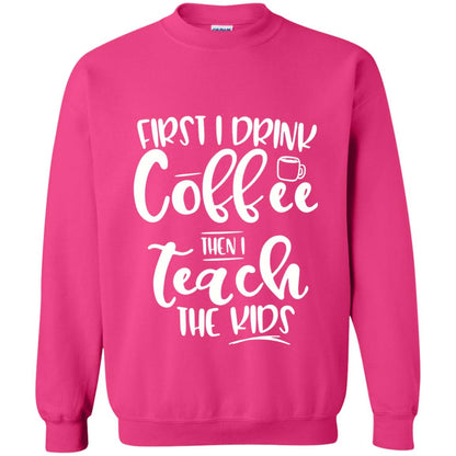 First I Drink Coffee Then Teach The Kids Funny Teacher T-shirt Heliconia