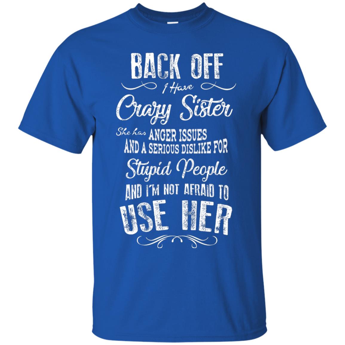 Back Off I Have A Crazy Sister And I'm Not Afraid To Use Her Sibling Quote My Sister Shirt Royal
