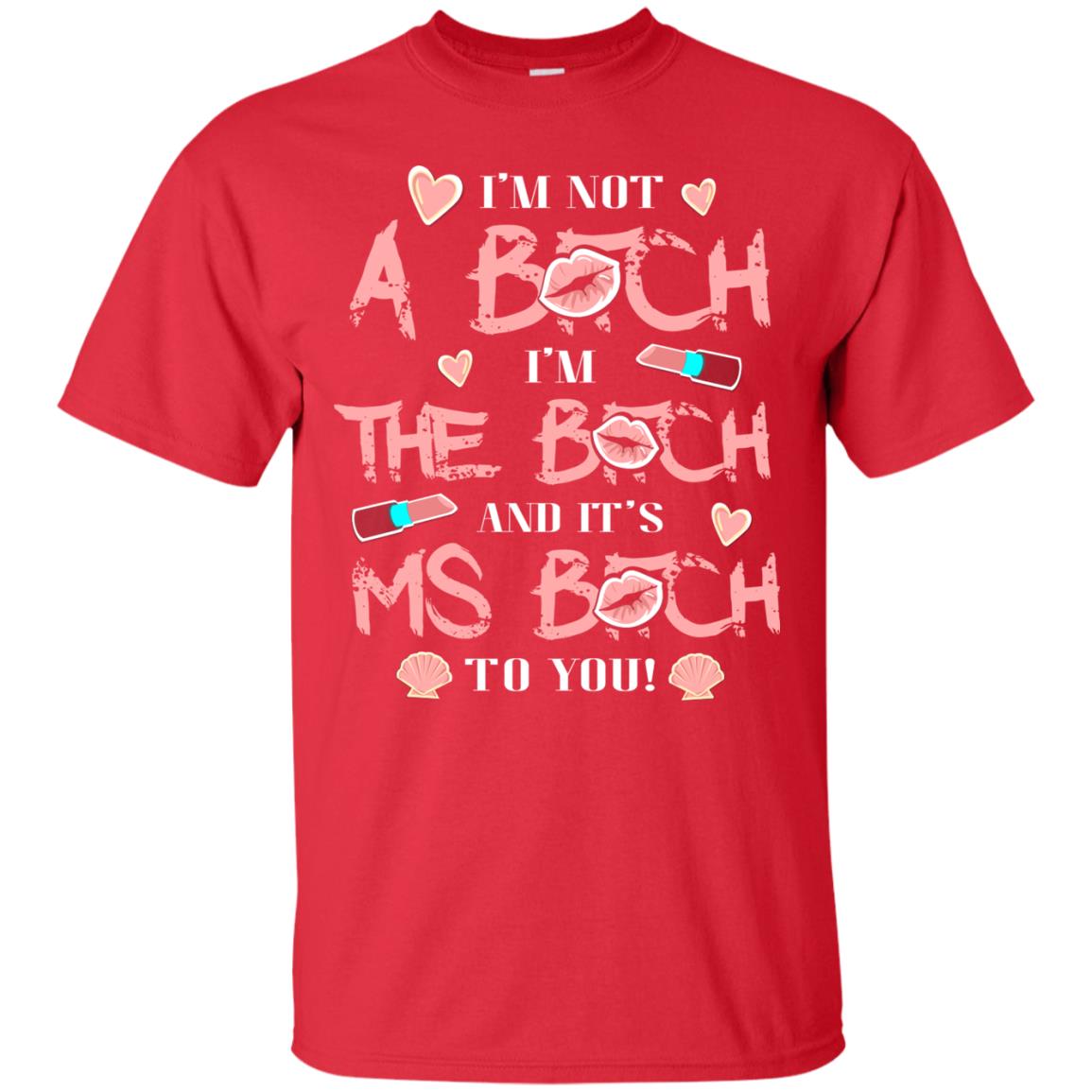 I'm Not A B*tch I'm The B*tch And It's Ms B*tch To You T-shirt Red