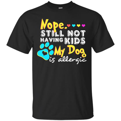 Nope Still Not Having Kids My Dog Is Allergic Shirt Black