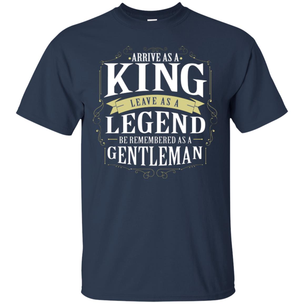 Arrive As A King Leave As A Legend Be Remembered As A Gentleman Navy