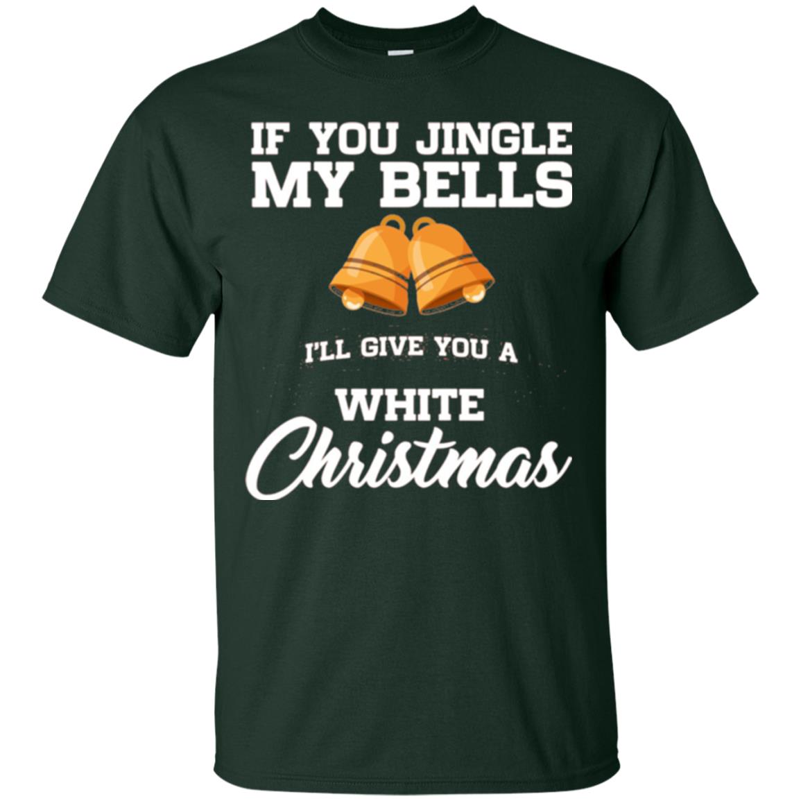 Christmas T-shirt If You Jingle My Bells I_ll Give You A White Christmas Forest Green