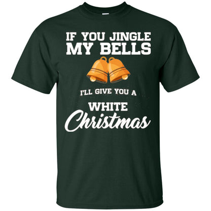 Christmas T-shirt If You Jingle My Bells I_ll Give You A White Christmas Forest Green