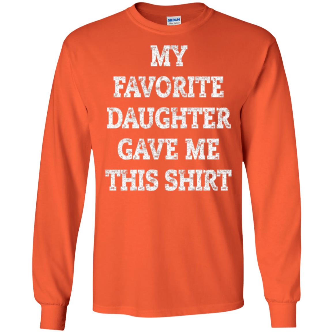 Daddy T-shirt My Favorite Daughter Gave Me This Shirt Orange