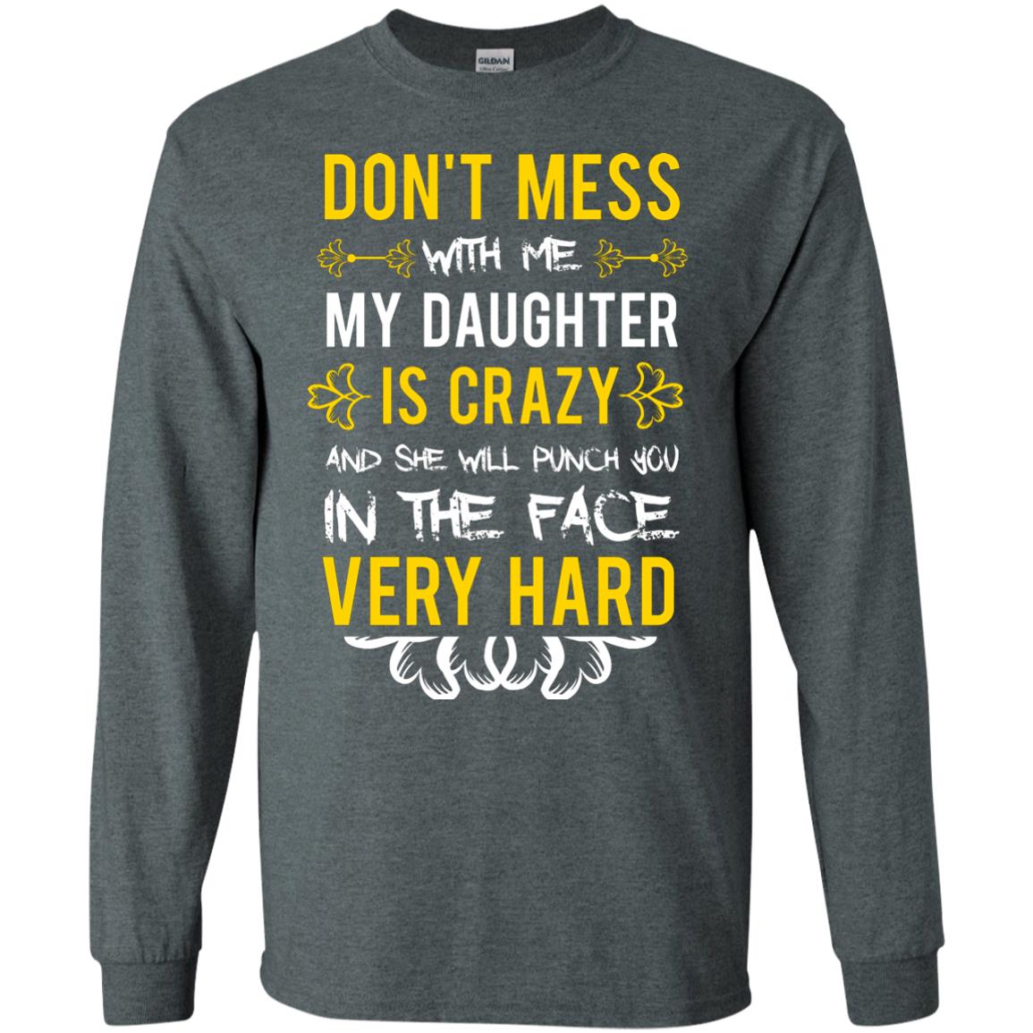 Don_t Mess With Me My Daughter Is Crazy And She Will Punch You In The Face Very Hard Shirt Dark Heather
