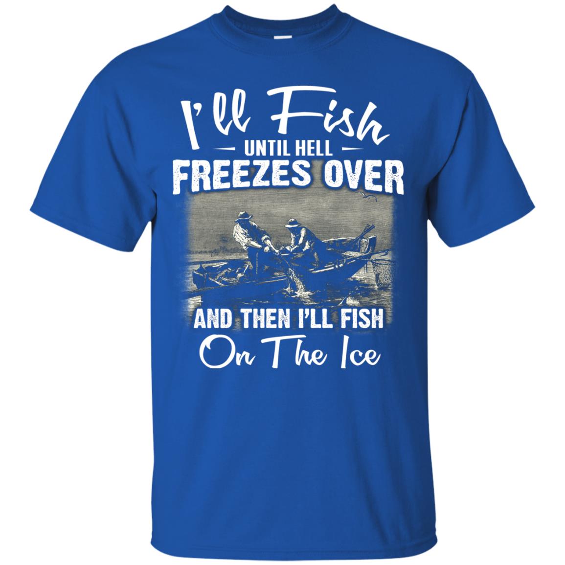Fishing T-shirt I'll Fish Until Hell Freezes Over And Then Royal