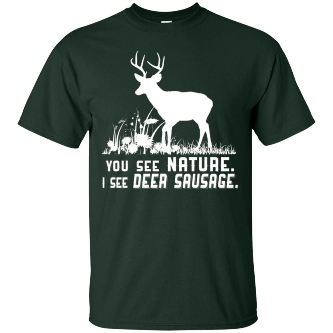 Funny Hunting T-shirt You See Nature I See Deer Sausage Forest Green