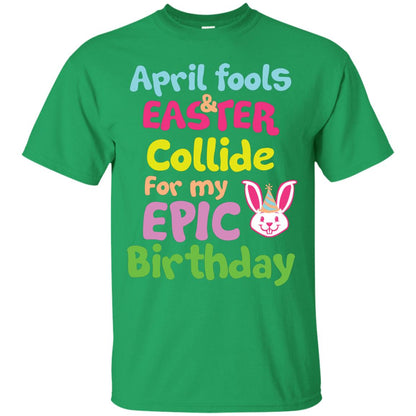 April Fools And Easter Collide For My Epic Birthday Gift Shirt For Easter Day Irish Green
