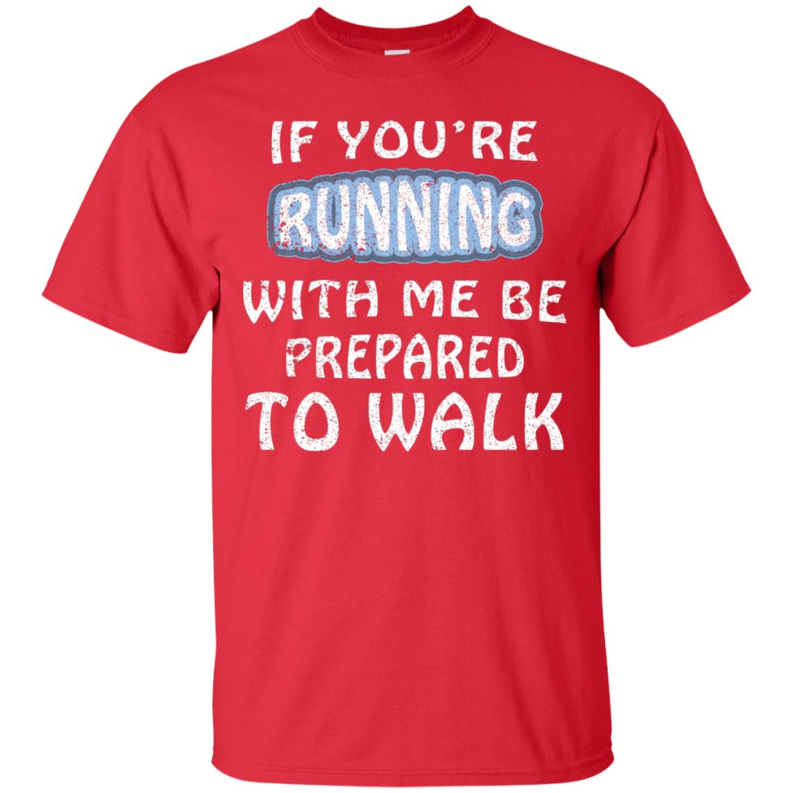 If You're Running With Me Be Prepared To Walk Shirt Red