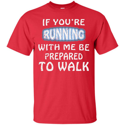 If You're Running With Me Be Prepared To Walk Shirt Red