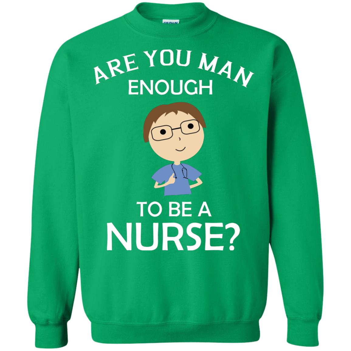Are You Man Enough To Be A Nurse Man Nurse T-shirt Irish Green