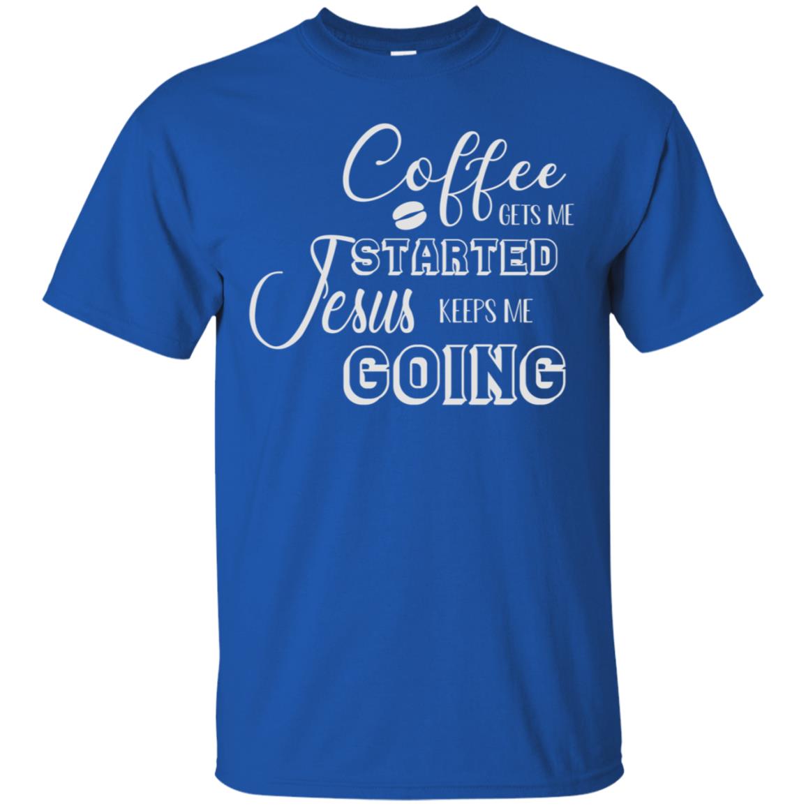 Coffee Gets Me Started Jesus Keeps Me Going Christian Coffee Gift Shirt Royal