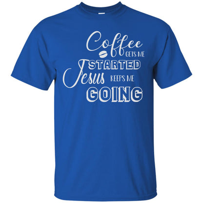 Coffee Gets Me Started Jesus Keeps Me Going Christian Coffee Gift Shirt Royal