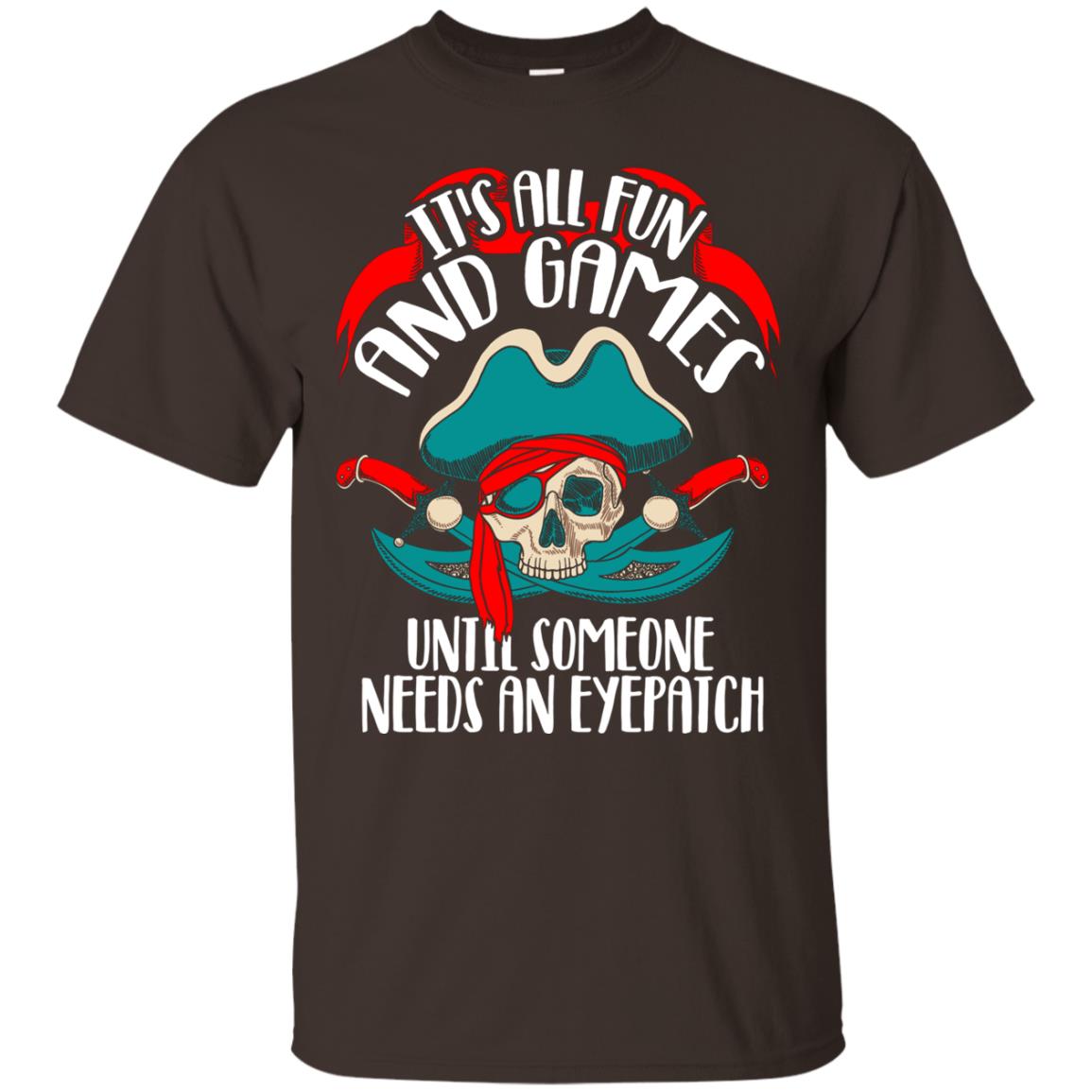 It_s All Fun And Games Until Someone Needs An Eyepatch Pirate T-shirt Dark Chocolate