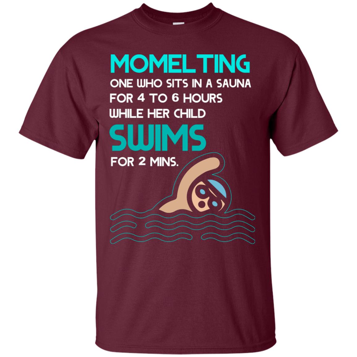 Momelting One Who Sits In A Sauna For 4 To 6 Hours While Her Child Swims For 2 Mins Shirt Maroon