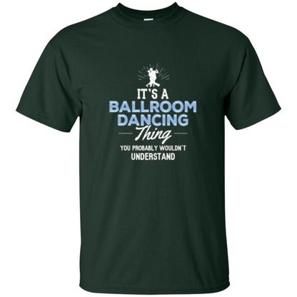 Ballroom Dancing T-shirt You Wouldn_t Understand Forest Green