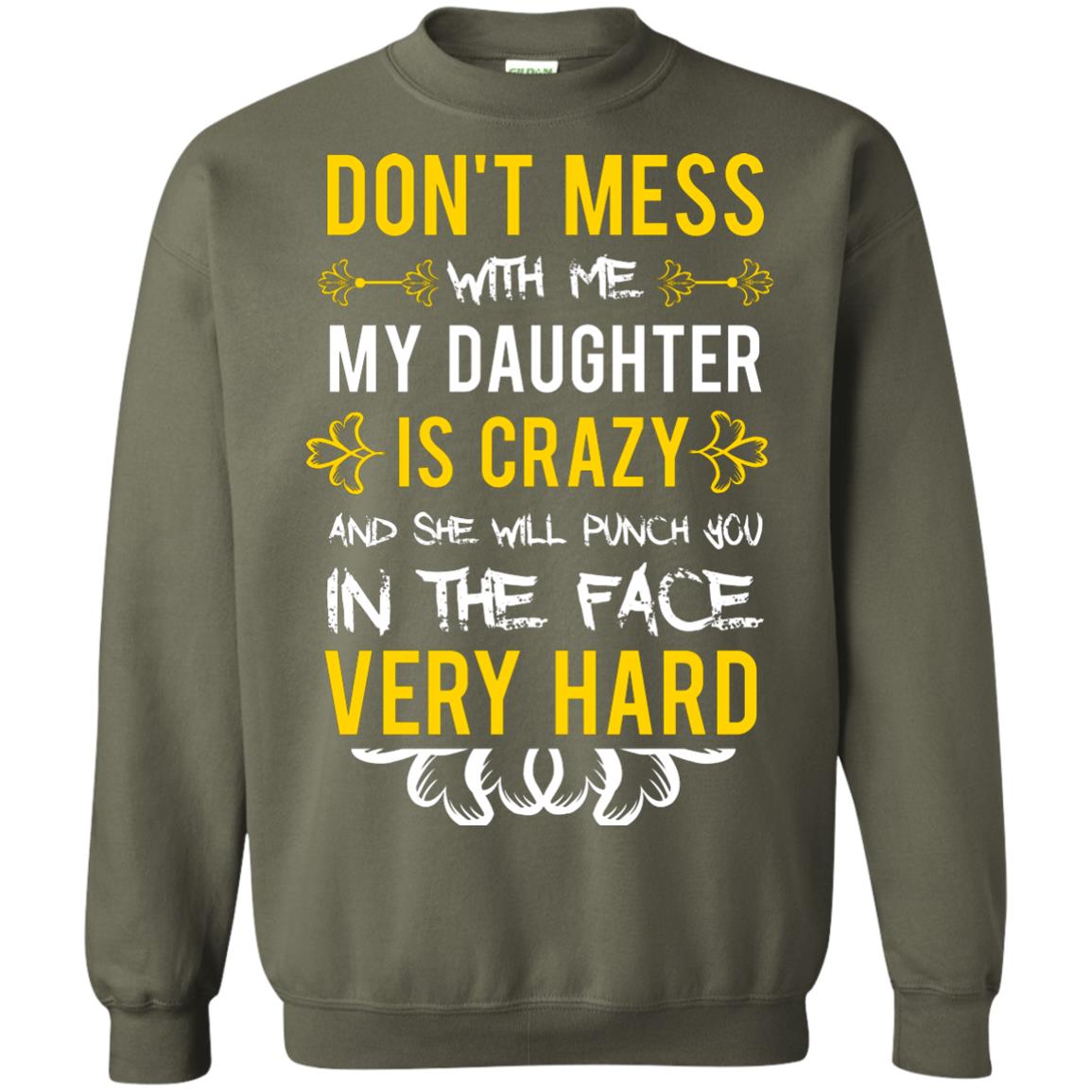 Don_t Mess With Me My Daughter Is Crazy And She Will Punch You In The Face Very Hard Shirt Military Green