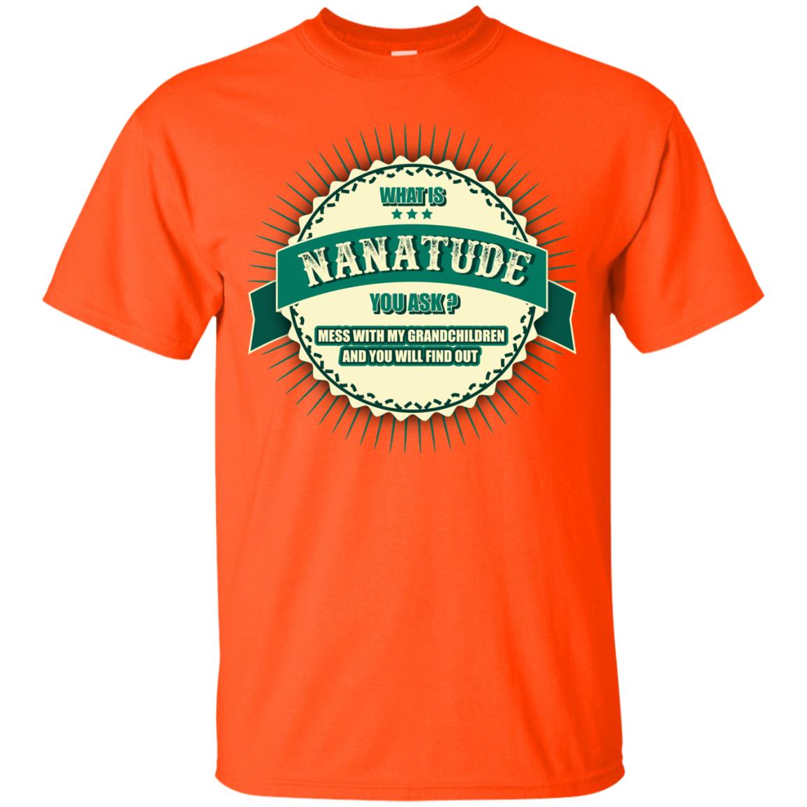 What Is Nanatude You Ask Mess With My Grandchildren Nana Shirt Orange