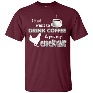 I Just Want To Drink Coffee And Pet My Chickens Coffee And Chicken Lover T-shirt