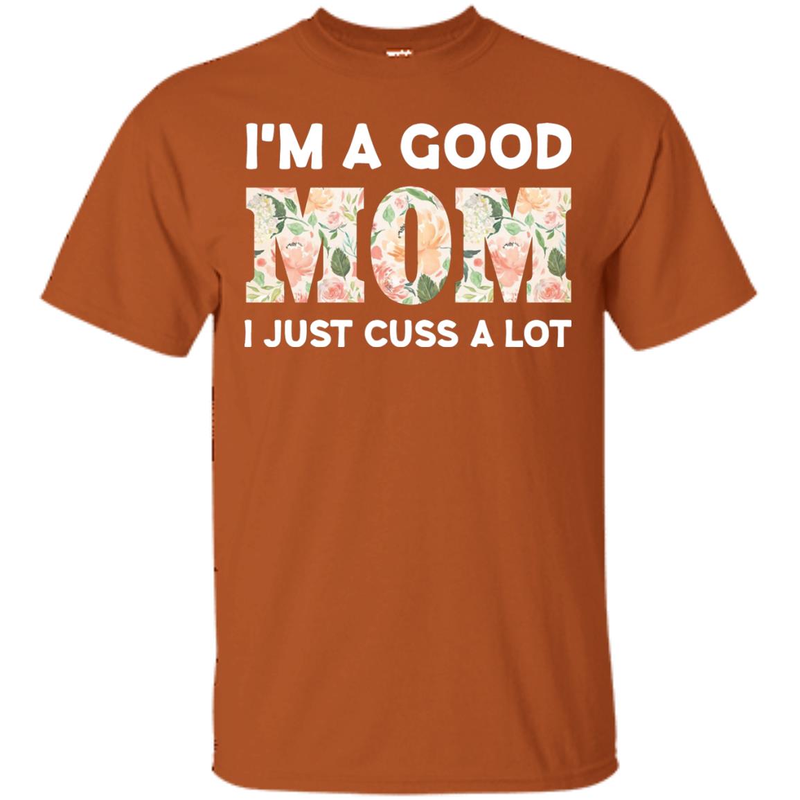 I_m A Good Mom I Just Cuss A Lot Mommy Shirt Texas Orange