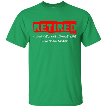 Retirement T-shirt Retired I Worked My Whole Life For This Shirt Irish Green