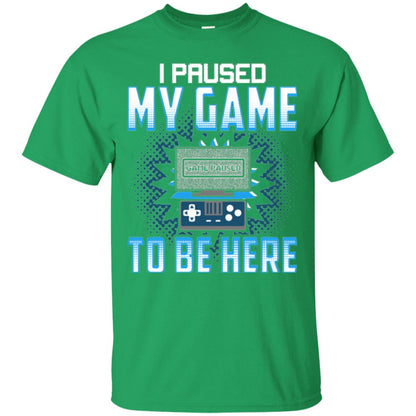 Funny Gaming T-shirt I Paused My Game To Be Here Irish Green