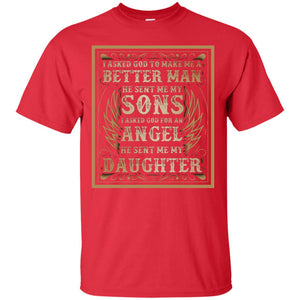 I Asked God To Make Me A Better Man He Sent Me My Sons I Asked God For An Angel He Sent Me My DaughterG200 Gildan Ultra Cotton T-Shirt