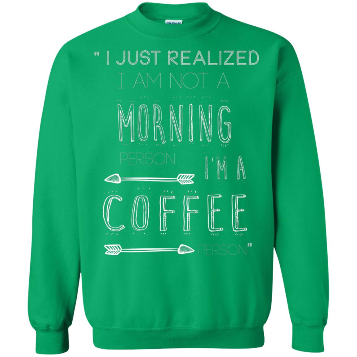 I Just Realized I Am Not A Morning Person Im A Coffee Person Shirt Irish Green