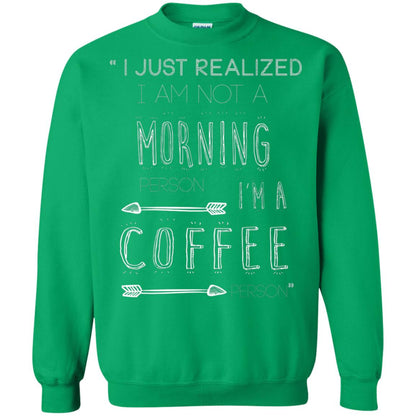 I Just Realized I Am Not A Morning Person Im A Coffee Person Shirt Irish Green